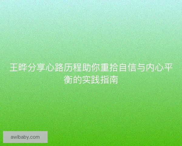 王晔分享心路历程助你重拾自信与内心平衡的实践指南